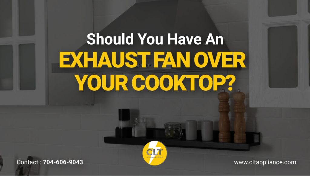 should you have an exhaust fan over your cooktop