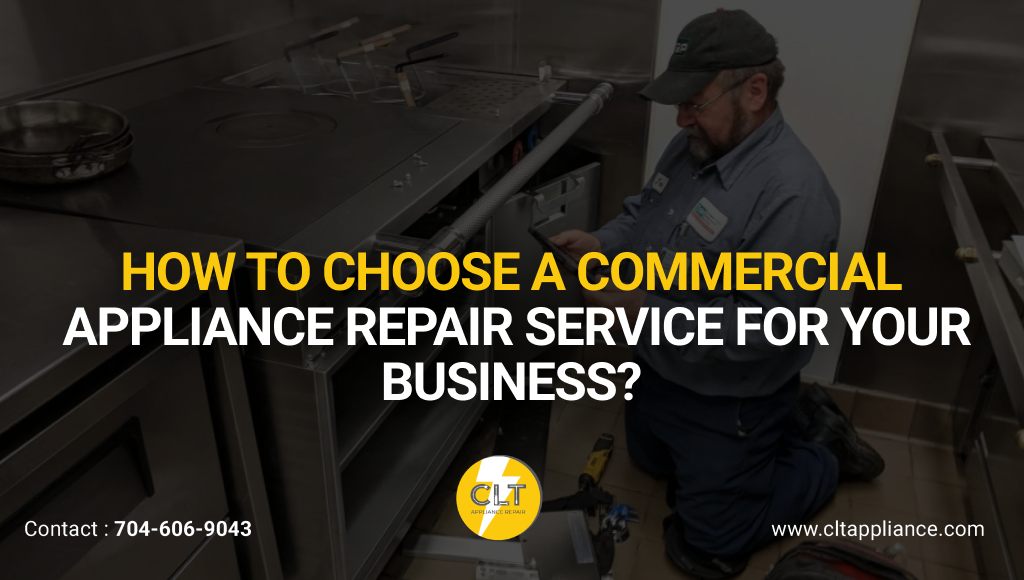 how to choose a commercial appliance repair service for your business