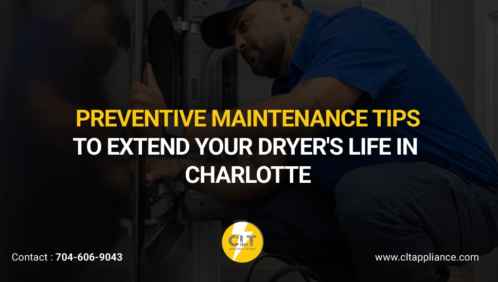 Preventive Maintenance Tips to Extend Your Dryer’s Life in Charlotte