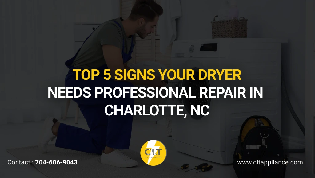Top 5 Signs Your Dryer Needs Professional Repair in Charlotte, NC
