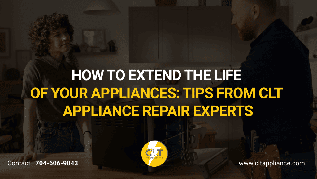 how to extend the life of your appliances tips from clt appliance repair experts