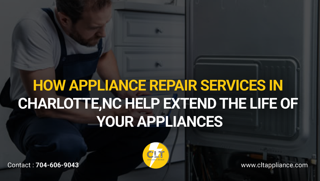 how appliance repair services in charlotte, nc help extend the life of your appliances