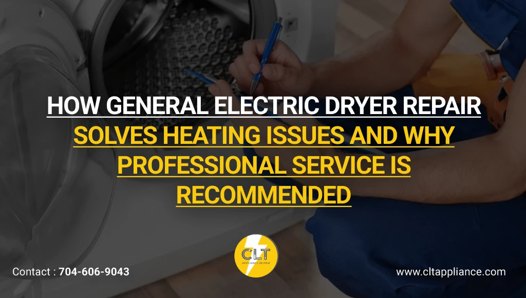 how general electric dryer repair solves heating issues and why professional service is recommended 1x